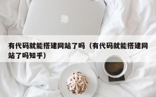 北京有代码就能搭建网站了吗（有代码就能搭建网站了吗知乎）