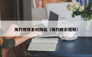 北京海钓视频素材网站（海钓精彩视频）