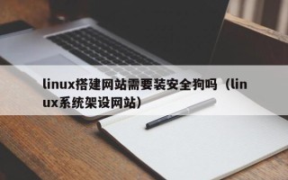 北京linux搭建网站需要装安全狗吗（linux系统架设网站）