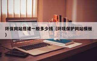 北京环保网站搭建一般多少钱（环境保护网站模板）